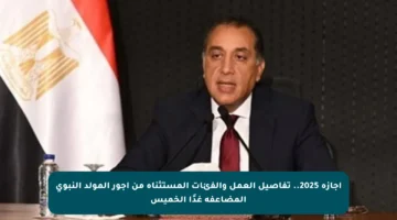 إجازة 2025.. تفاصيل العمل والفئات المستثناة من أجور المولد النبوي المضاعفة غدًا الخميس